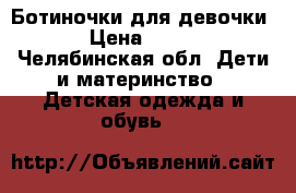 Ботиночки для девочки › Цена ­ 600 - Челябинская обл. Дети и материнство » Детская одежда и обувь   